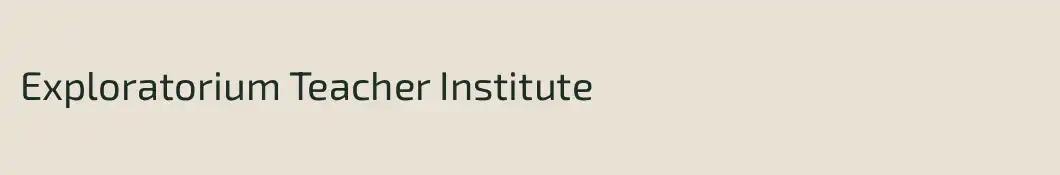 Exploratorium Teacher Institute